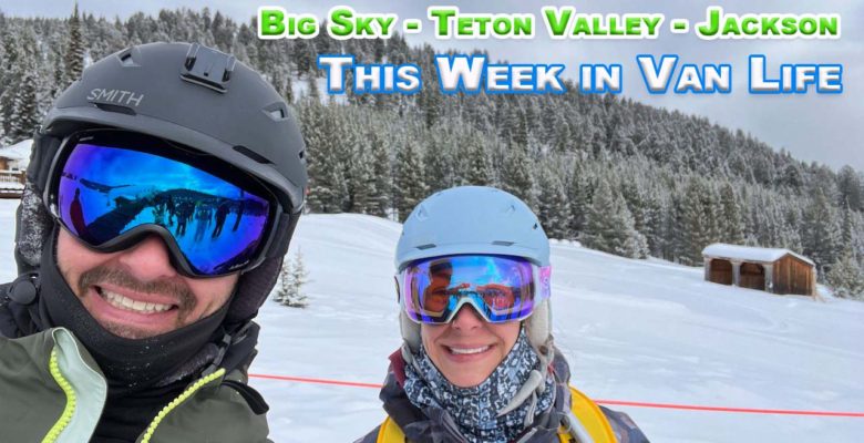 This Week in Van Life - Snowboarding at Bozeman-Big Sky - Teton Valley - Jackson